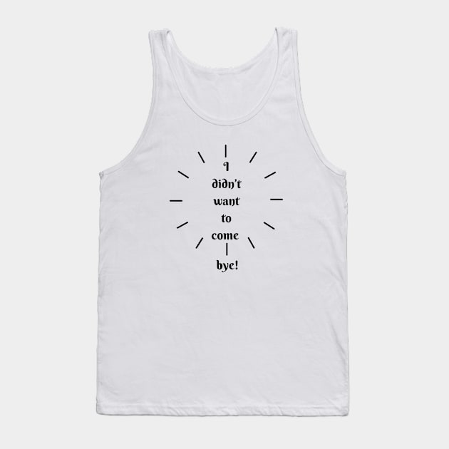 I didn´t want to come, bye! Tank Top by Talu art